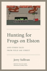 cover of Hunting for Frogs on Elston, and Other Tales from Field & Street