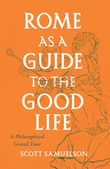 cover of Rome as a Guide to the Good Life: A Philosophical Grand Tour