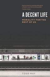 cover of A Decent Life: Morality for the Rest of Us