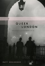 cover of Queer London: Perils and Pleasures in the Sexual Metropolis, 1918-1957