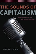 cover of The Sounds of Capitalism: Advertising, Music, and the Conquest of Culture