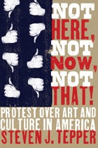 cover of Not Here, Not Now, Not That!: Protest over Art and Culture in America