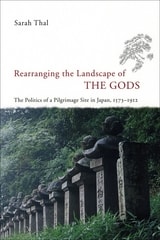 cover of Rearranging the Landscape of the Gods: The Politics of a Pilgrimage Site in Japan, 1573-1912
