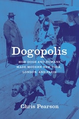 cover of Dogopolis: How Dogs and Humans Made Modern New York, London, and Paris