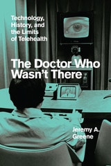 cover of The Doctor Who Wasn't There: Technology, History, and the Limits of Telehealth
