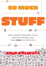 cover of So Much Stuff: How Humans Discovered Tools, Invented Meaning, and Made More of Everything
