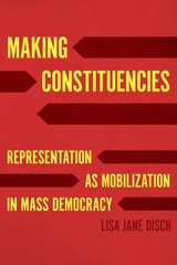 cover of Making Constituencies: Representation as Mobilization in Mass Democracy