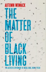 cover of The Matter of Black Living: The Aesthetic Experiment of Racial Data, 1880–1930