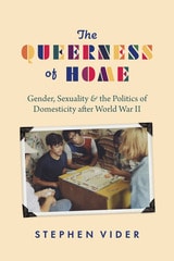 cover of The Queerness of Home: Gender, Sexuality, and the Politics of Domesticity after World War II