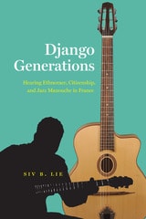 cover of Django Generations: Hearing Ethnorace, Citizenship, and Jazz Manouche in France
