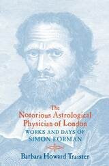 cover of The Notorious Astrological Physician of London: Works and Days of Simon Forman