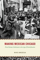 cover of Making Mexican Chicago: From Postwar Settlement to the Age of Gentrification