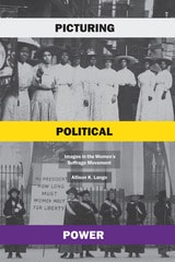 cover of Picturing Political Power: Images in the Women’s Suffrage Movement
