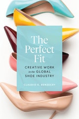 cover of The Perfect Fit: Creative Work in the Global Shoe Industry
