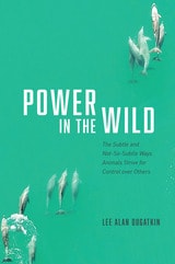 cover of Power in the Wild: The Subtle and Not-So-Subtle Ways Animals Strive for Control over Others