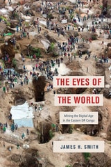 cover of The Eyes of the World: Mining the Digital Age in the Eastern DR Congo