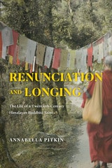 cover of Renunciation and Longing: The Life of a Twentieth-Century Himalayan Buddhist Saint