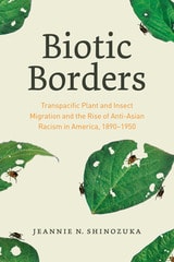 cover of Biotic Borders: Transpacific Plant and Insect Migration and the Rise of Anti-Asian Racism in America, 1890–1950