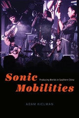 cover of Sonic Mobilities: Producing Worlds in Southern China