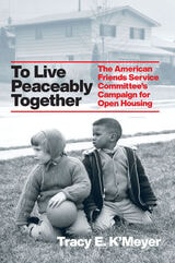 cover of To Live Peaceably Together: The American Friends Service Committee's Campaign for Open Housing