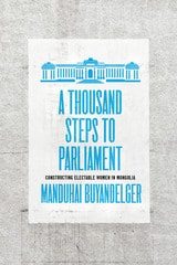 cover of A Thousand Steps to Parliament: Constructing Electable Women in Mongolia