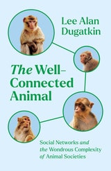 cover of The Well-Connected Animal: Social Networks and the Wondrous Complexity of Animal Societies