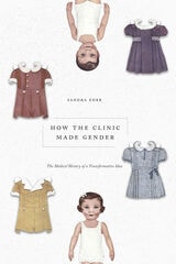 cover of How the Clinic Made Gender: The Medical History of a Transformative Idea
