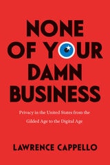 cover of None of Your Damn Business: Privacy in the United States from the Gilded Age to the Digital Age