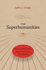 cover of The Superhumanities: Historical Precedents, Moral Objections, New Realities