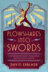 cover of Plowshares into Swords: Weaponized Knowledge, Liberal Order, and the League of Nations