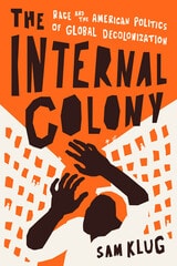 cover of The Internal Colony: Race and the American Politics of Global Decolonization