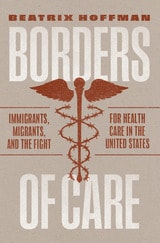cover of Borders of Care: Immigrants, Migrants, and the Fight for Health Care in the United States