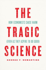 cover of The Tragic Science: How Economists Cause Harm (Even as They Aspire to Do Good)
