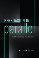 cover of Persuasion in Parallel: How Information Changes Minds about Politics