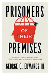 cover of Prisoners of Their Premises: How Unexamined Assumptions Lead to War and Other Policy Debacles