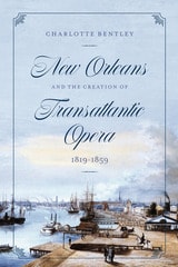 cover of New Orleans and the Creation of Transatlantic Opera, 1819–1859