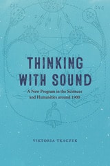 cover of Thinking with Sound: A New Program in the Sciences and Humanities around 1900