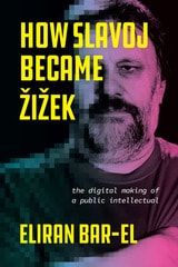 cover of How Slavoj Became Žižek: The Digital Making of a Public Intellectual