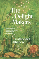 cover of The Delight Makers: Anglo-American Metaphysical Religion and the Pursuit of Happiness