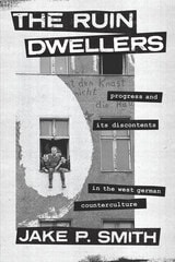 cover of The Ruin Dwellers: Progress and Its Discontents in the West German Counterculture
