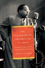 cover of The Evolution of Pragmatism in India: Ambedkar, Dewey, and the Rhetoric of Reconstruction