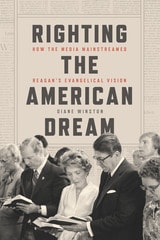 cover of Righting the American Dream: How the Media Mainstreamed Reagan's Evangelical Vision