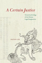 cover of A Certain Justice: Toward an Ecology of the Chinese Legal Imagination