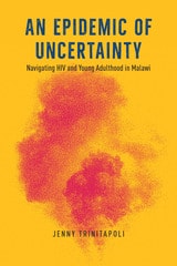 cover of An Epidemic of Uncertainty: Navigating HIV and Young Adulthood in Malawi