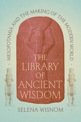 cover of The Library of Ancient Wisdom: Mesopotamia and the Making of the Modern World