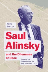 cover of Saul Alinsky and the Dilemmas of Race: Community Organizing in the Postwar City