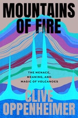 cover of Mountains of Fire: The Menace, Meaning, and Magic of Volcanoes