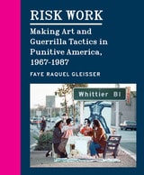 cover of Risk Work: Making Art and Guerrilla Tactics in Punitive America, 1967–1987