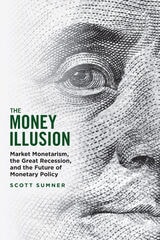 cover of The Money Illusion: Market Monetarism, the Great Recession, and the Future of Monetary Policy