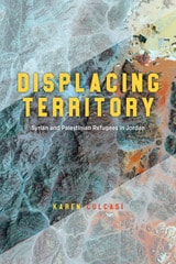 cover of Displacing Territory: Syrian and Palestinian Refugees in Jordan